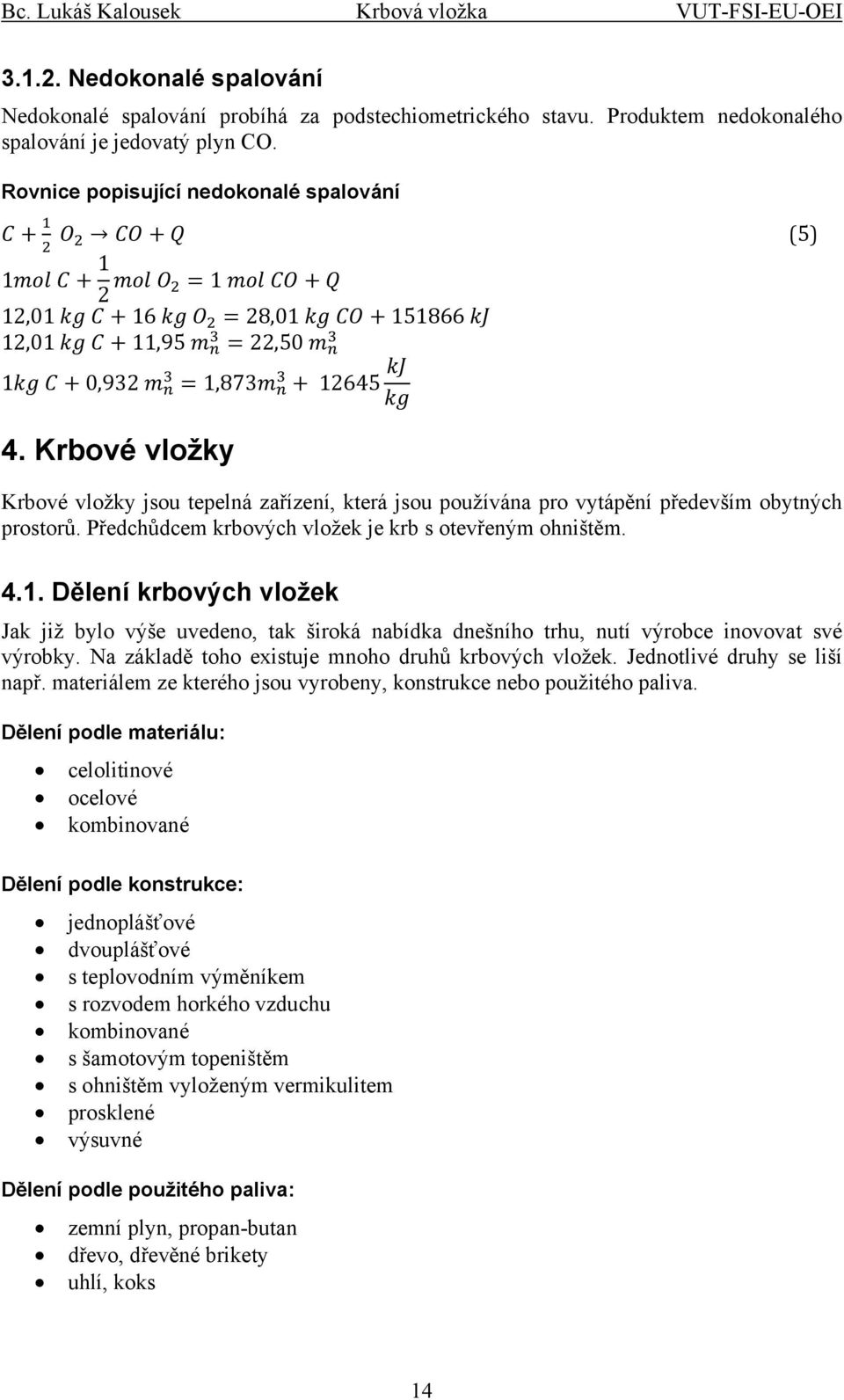 Krbové vložky Krbové vložky jsou tepelná zařízení, která jsou používána pro vytápění především obytných prostorů. Předchůdcem krbových vložek je krb s otevřeným ohništěm. 4.1.
