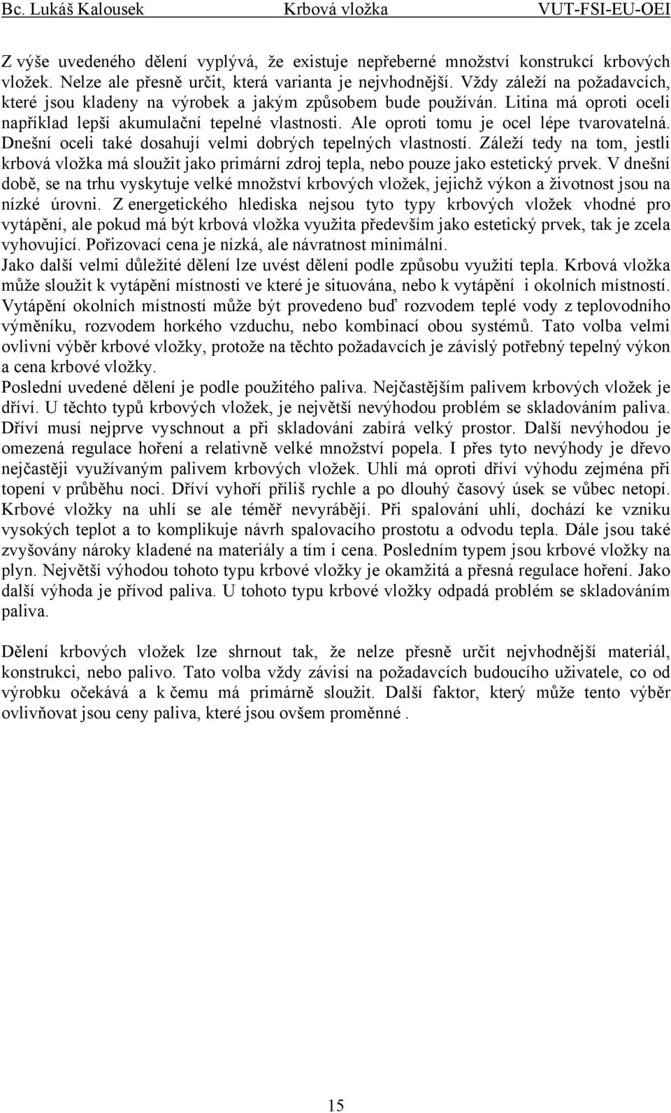 Ale oproti tomu je ocel lépe tvarovatelná. Dnešní oceli také dosahují velmi dobrých tepelných vlastností.