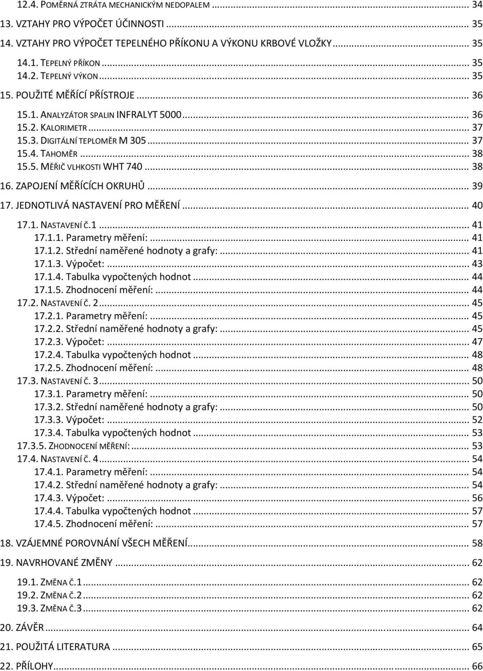 .. 38 16. ZAPOJENÍ MĚŘÍCÍCH OKRUHŮ... 39 17. JEDNOTLIVÁ NASTAVENÍ PRO MĚŘENÍ... 40 17.1. NASTAVENÍ Č.1... 41 17.1.1. Parametry měření:... 41 17.1.2. Střední naměřené hodnoty a grafy:... 41 17.1.3. Výpočet:.
