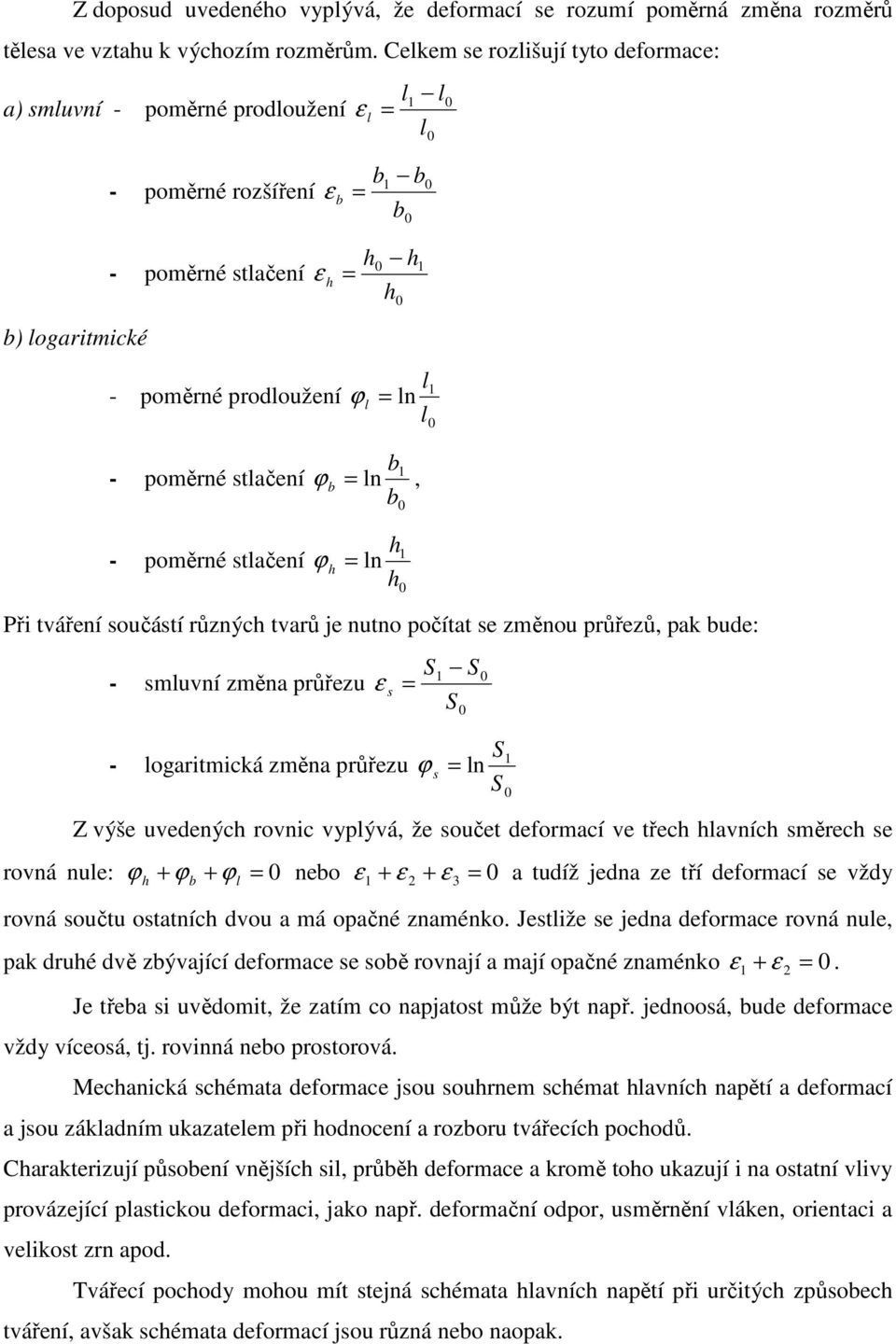 ϕ l = ln 1 l b - poměrné stlačení ϕ b = ln 1, b h - poměrné stlačení ϕ h = ln 1 h Při tváření součástí různých tvarů je nutno počítat se změnou průřezů, pak bude: S1 S - smluvní změna průřezu ε s = S