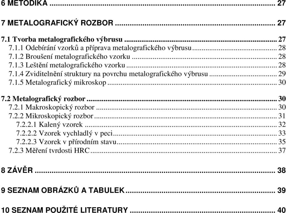 2 Metalografický rozbor... 30 7.2.1 Makroskopický rozbor... 30 7.2.2 Mikroskopický rozbor... 31 7.2.2.1 Kalený vzorek... 32 7.2.2.2 Vzorek vychladlý v peci... 33 7.2.2.3 Vzorek v přírodním stavu.