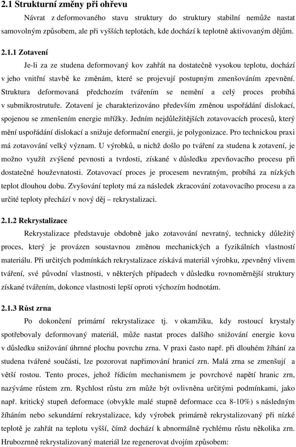 Struktura deformovaná předchozím tvářením se nemění a celý proces probíhá v submikrostrutuře. Zotavení je charakterizováno především změnou uspořádání dislokací, spojenou se zmenšením energie mřížky.