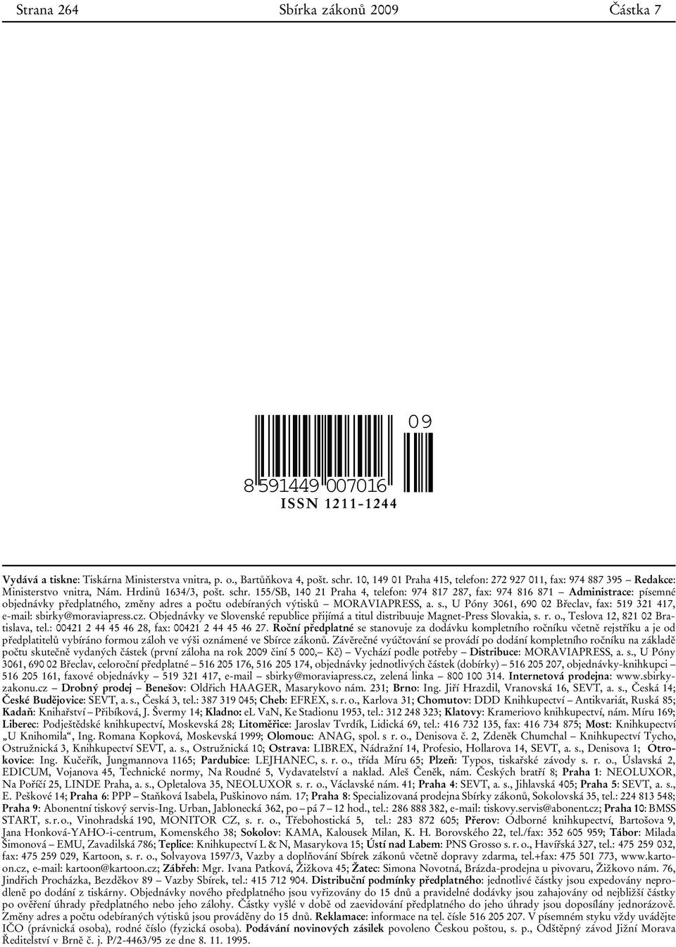 155/SB, 140 21 Praha 4, telefon: 974 817 287, fax: 974 816 871 Administrace: písemné objednávky předplatného, změny adres a počtu odebíraných výtisků MORAVIAPRESS, a. s.