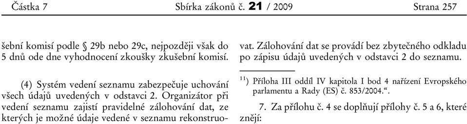 Organizátor při vedení seznamu zajistí pravidelné zálohování dat, ze kterých je možné údaje vedené v seznamu rekonstruovat.