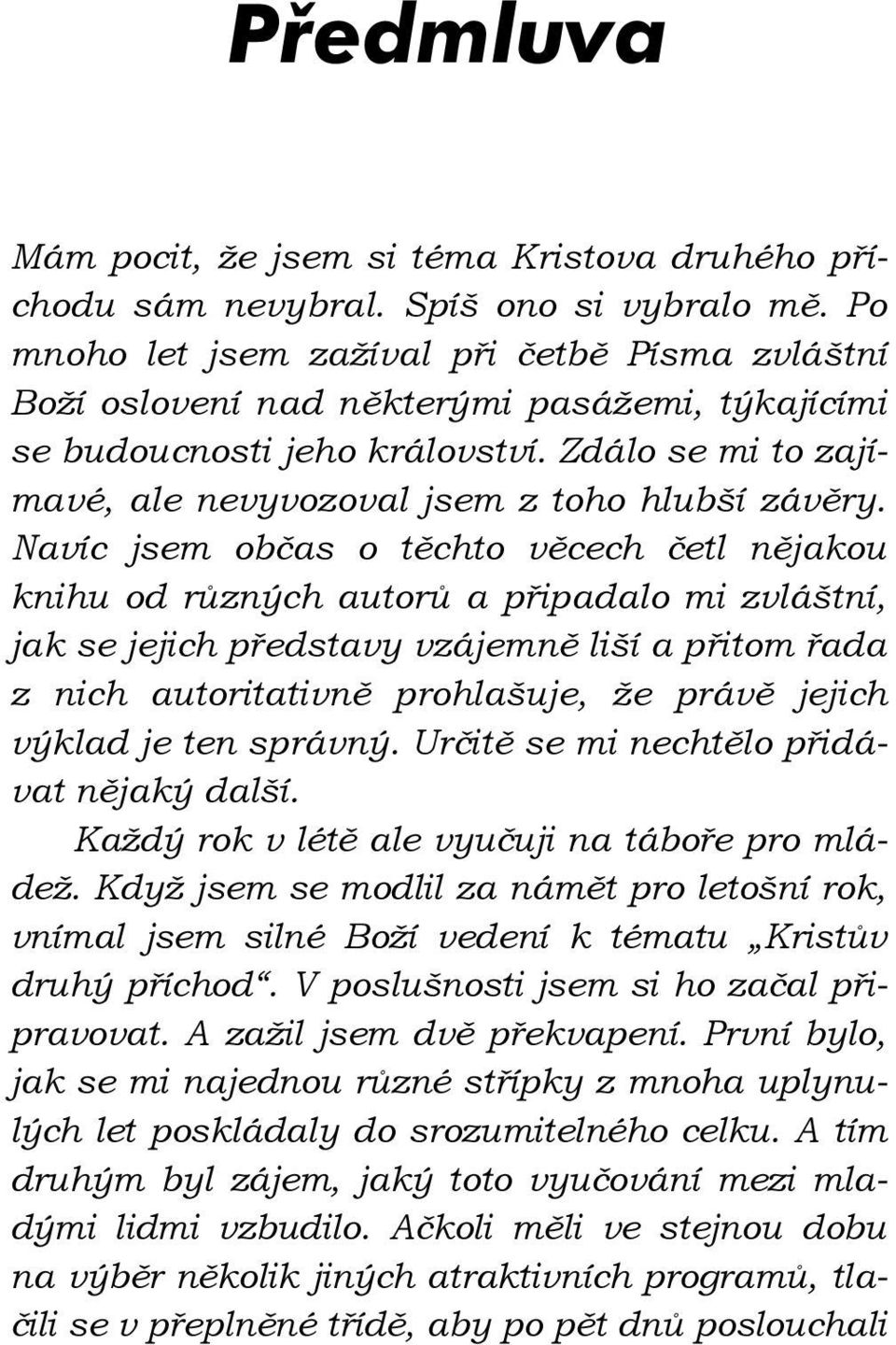 Navíc jsem občas o těchto věcech četl nějakou knihu od různých autorů a připadalo mi zvláštní, jak se jejich představy vzájemně liší a přitom řada z nich autoritativně prohlašuje, že právě jejich