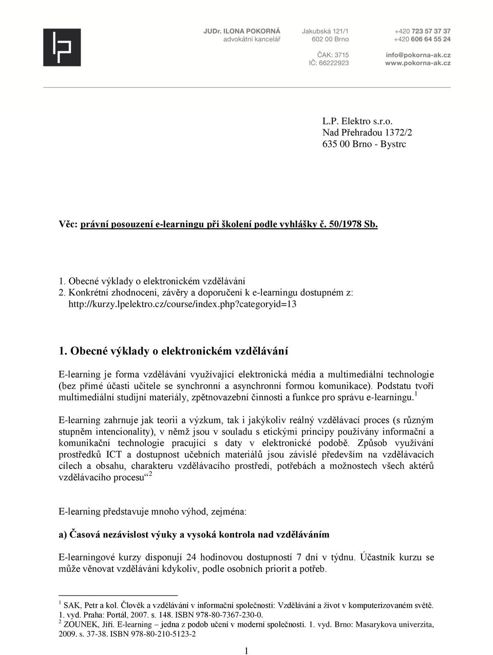 Obecné výklady o elektronickém vzdělávání E-learning je forma vzdělávání využívající elektronická média a multimediální technologie (bez přímé účasti učitele se synchronní a asynchronní formou