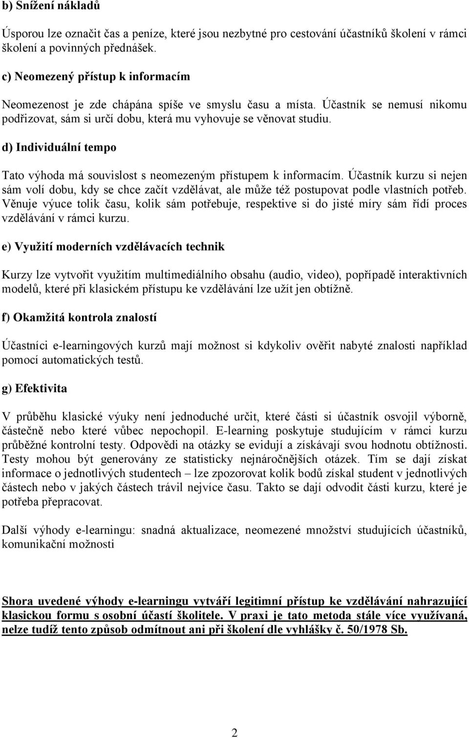 d) Individuální tempo Tato výhoda má souvislost s neomezeným přístupem k informacím. Účastník kurzu si nejen sám volí dobu, kdy se chce začít vzdělávat, ale může též postupovat podle vlastních potřeb.