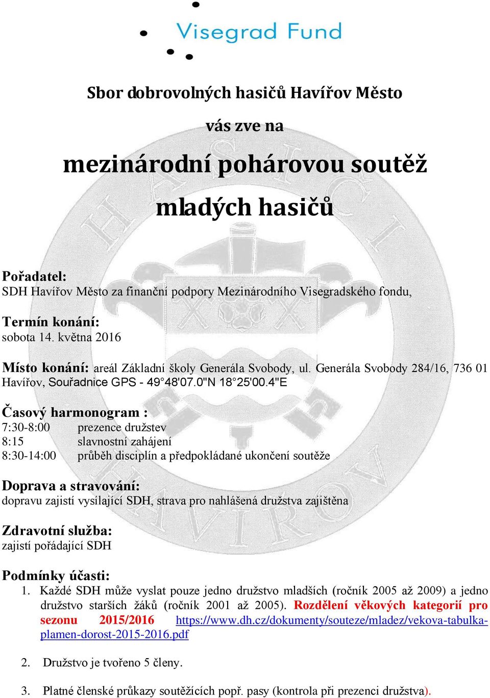 4"E Časový harmonogram : 7:30-8:00 prezence druţstev 8:15 slavnostní zahájení 8:30-14:00 průběh disciplín a předpokládané ukončení soutěţe Doprava a stravování: dopravu zajistí vysílající SDH, strava