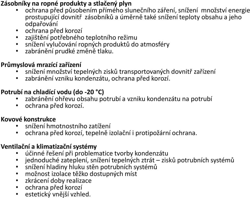 Průmyslová mrazící zařízení snížení množství tepelných zisků transportovaných dovnitř zařízení zabránění vzniku kondenzátu, ochrana před korozí.