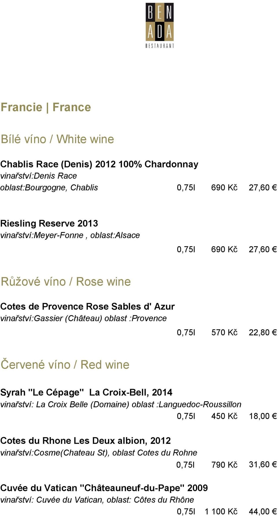 22,80 Červené víno / Red wine Syrah "Le Cépage" La Croix-Bell, 2014 vinařství: La Croix Belle (Domaine) oblast :Languedoc-Roussillon 0,75l 450 Kč 18,00 Cotes du Rhone Les Deux