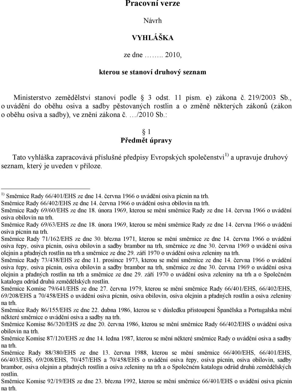 : 1 Předmět úpravy Tato vyhláška zapracovává příslušné předpisy Evropských společenství 1) a upravuje druhový seznam, který je uveden v příloze. 1) Směrnice Rady 66/401/EHS ze dne 14.