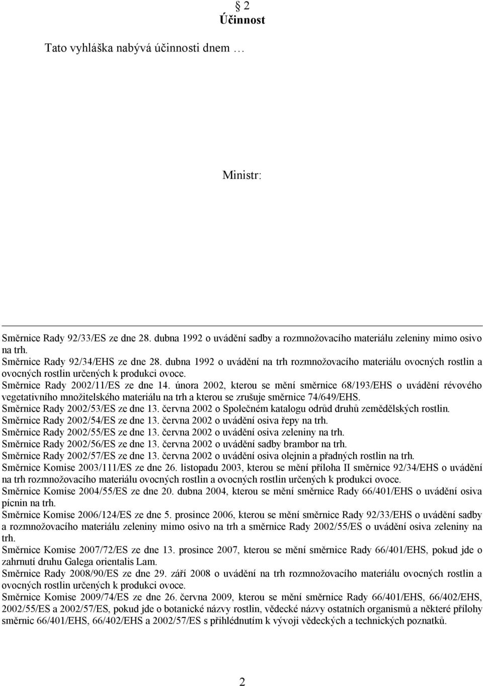 února 2002, kterou se mění směrnice 68/193/EHS o uvádění révového vegetativního mnoţitelského materiálu na trh a kterou se zrušuje směrnice 74/649/EHS. Směrnice Rady 2002/53/ES ze dne 13.