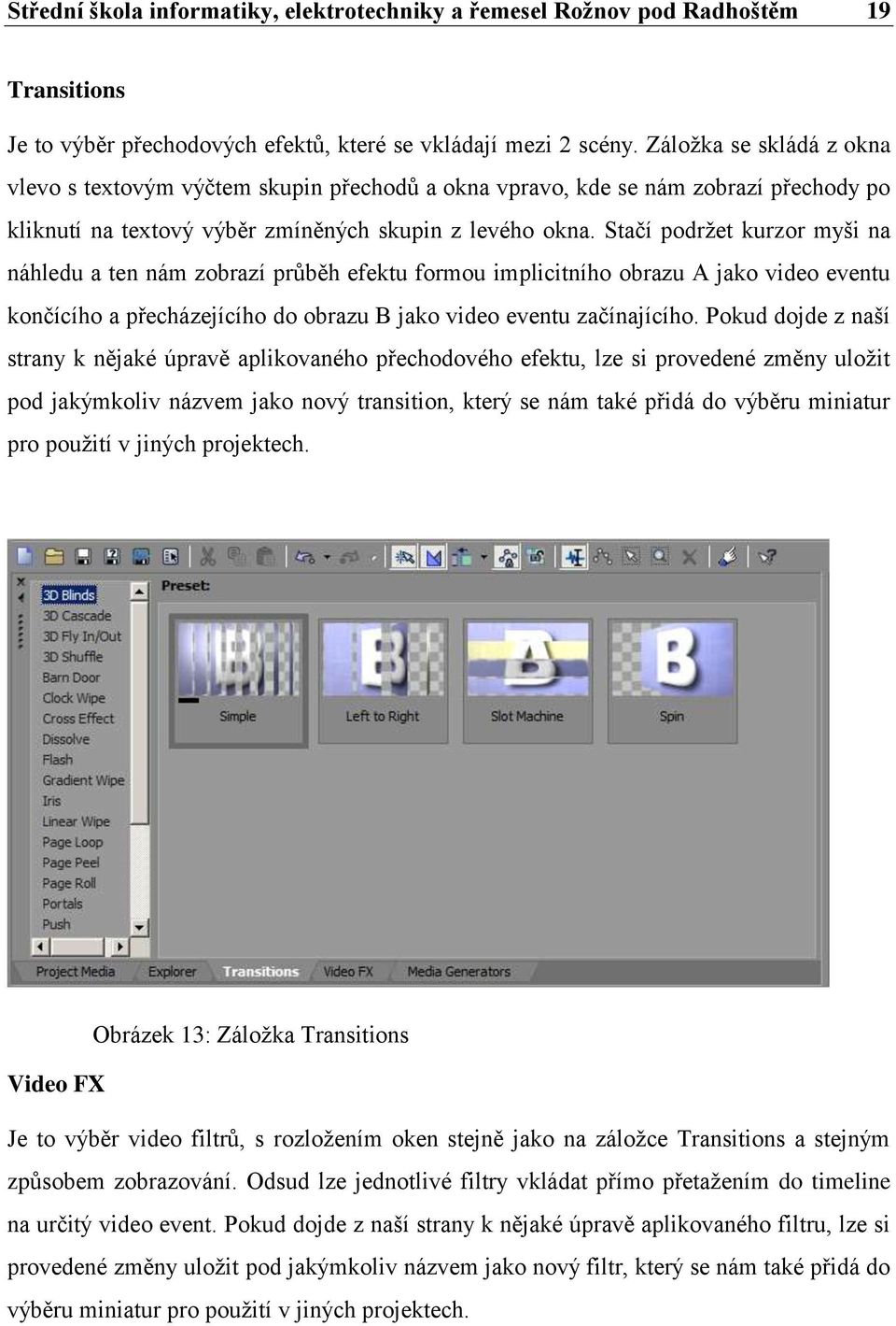 Stačí podržet kurzor myši na náhledu a ten nám zobrazí průběh efektu formou implicitního obrazu A jako video eventu končícího a přecházejícího do obrazu B jako video eventu začínajícího.