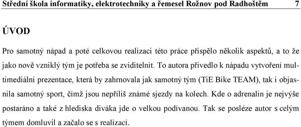 To autora přivedlo k nápadu vytvoření multimediální prezentace, která by zahrnovala jak samotný tým (TiE Bike TEAM), tak i objasnila samotný