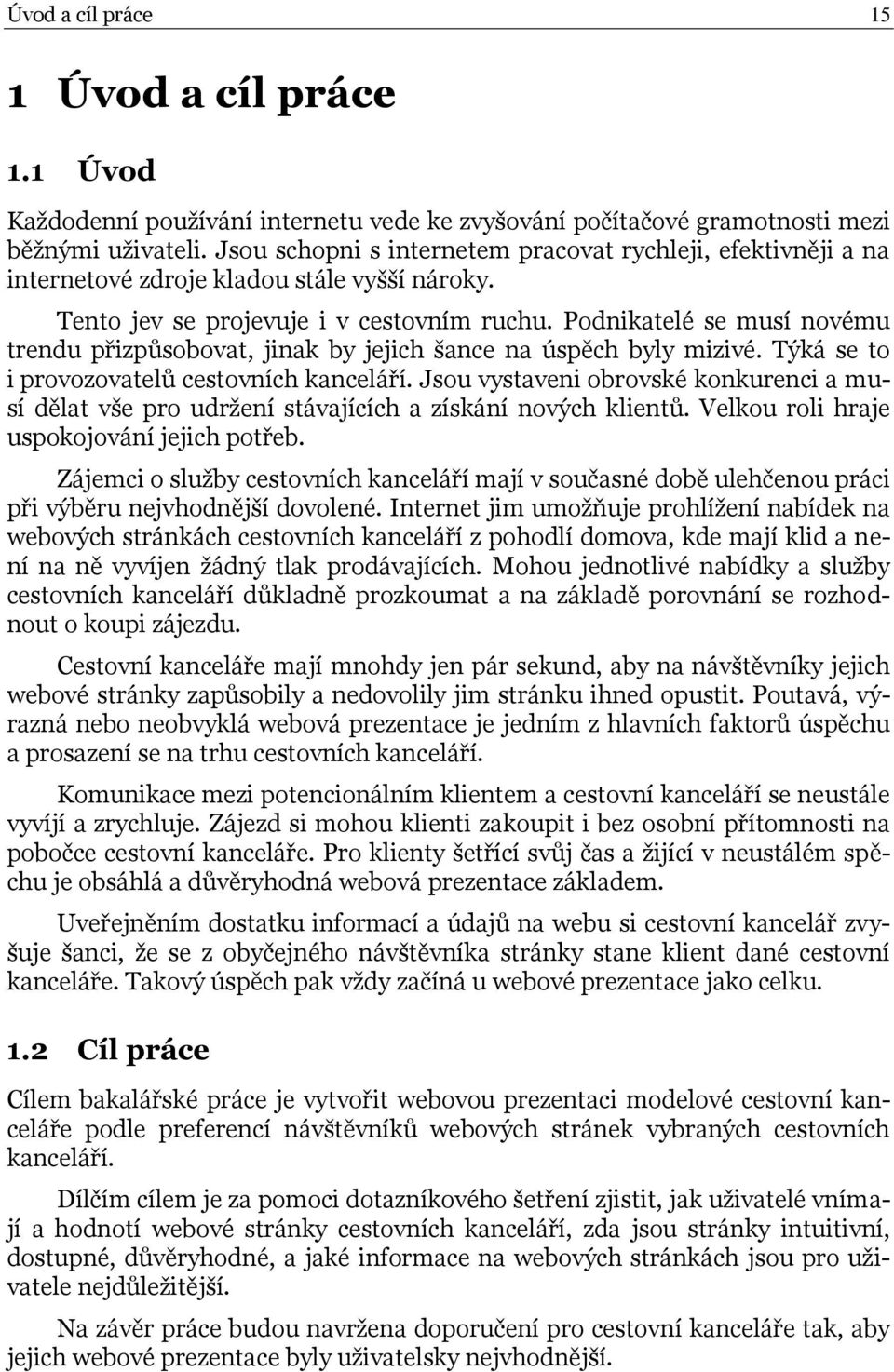 Podnikatelé se musí novému trendu přizpůsobovat, jinak by jejich šance na úspěch byly mizivé. Týká se to i provozovatelů cestovních kanceláří.