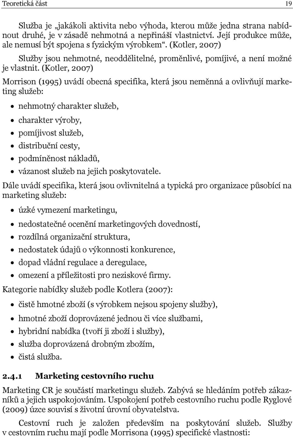 (Kotler, 2007) Morrison (1995) uvádí obecná specifika, která jsou neměnná a ovlivňují marketing služeb: nehmotný charakter služeb, charakter výroby, pomíjivost služeb, distribuční cesty, podmíněnost
