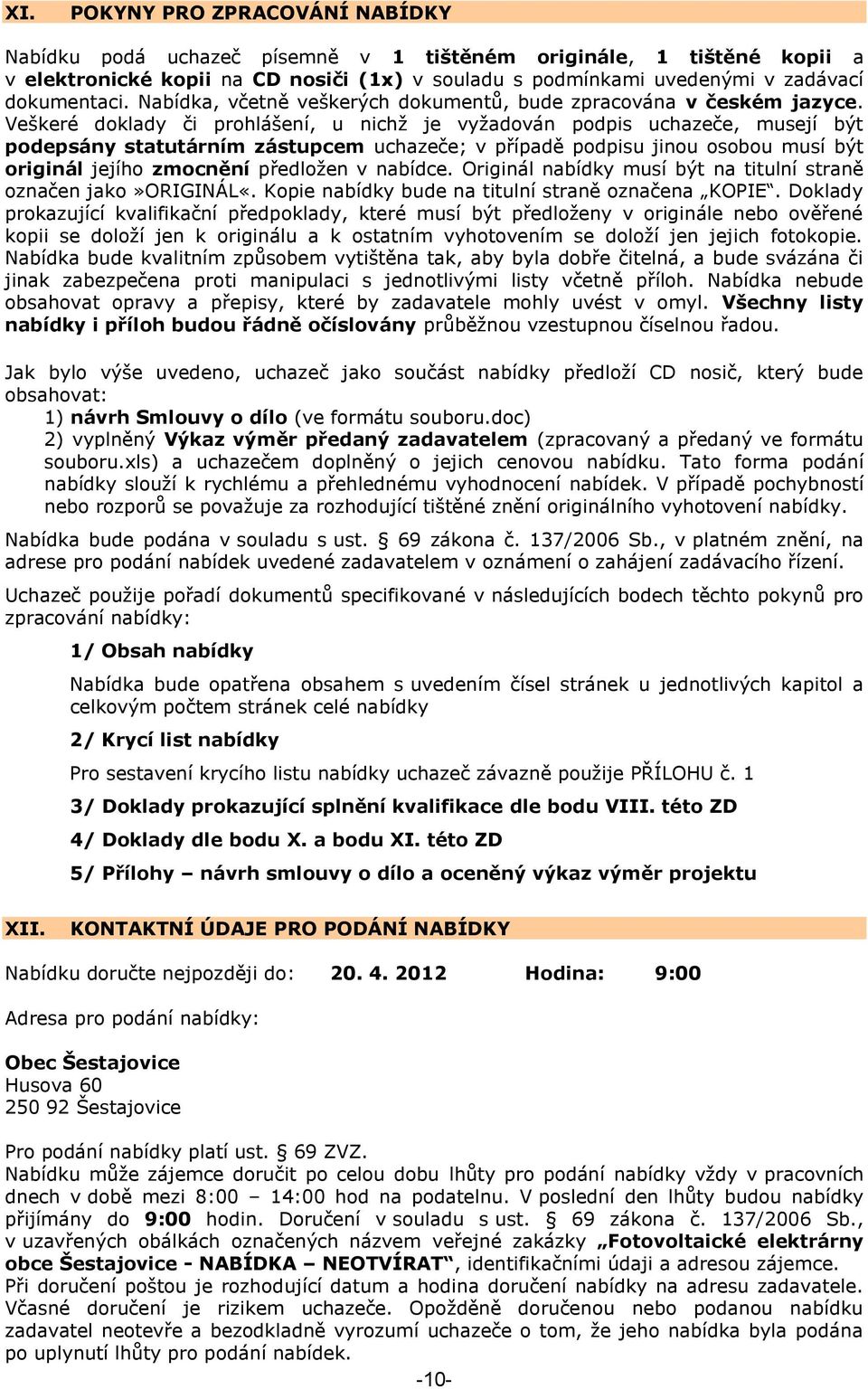 Veškeré doklady či prohlášení, u nichţ je vyţadován podpis uchazeče, musejí být podepsány statutárním zástupcem uchazeče; v případě podpisu jinou osobou musí být originál jejího zmocnění předloţen v