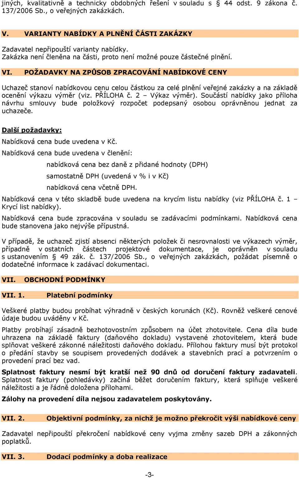 POŢADAVKY NA ZPŮSOB ZPRACOVÁNÍ NABÍDKOVÉ CENY Uchazeč stanoví nabídkovou cenu celou částkou za celé plnění veřejné zakázky a na základě ocenění výkazu výměr (viz. PŘÍLOHA č. 2 Výkaz výměr).