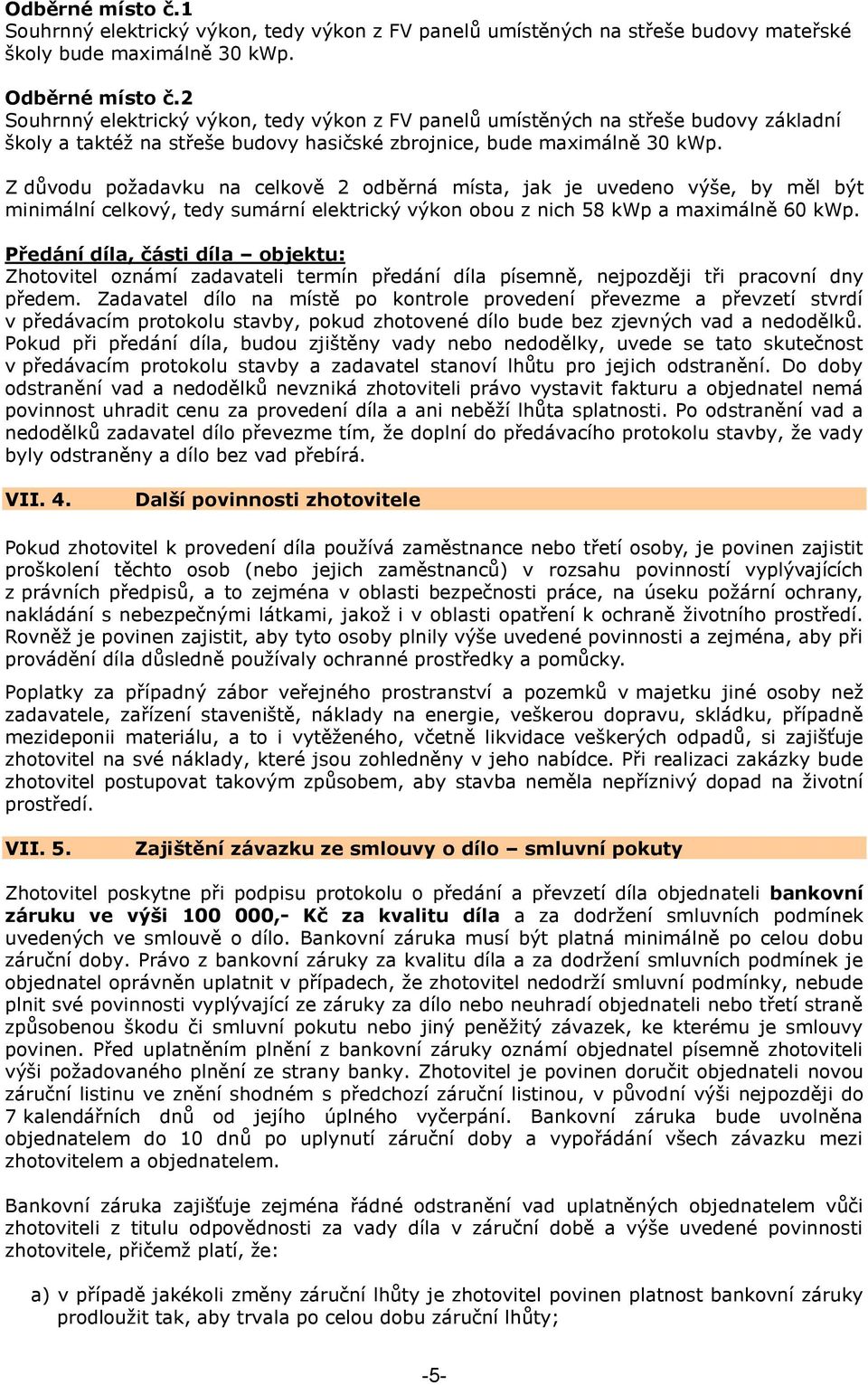 Z důvodu poţadavku na celkově 2 odběrná místa, jak je uvedeno výše, by měl být minimální celkový, tedy sumární elektrický výkon obou z nich 58 kwp a maximálně 60 kwp.