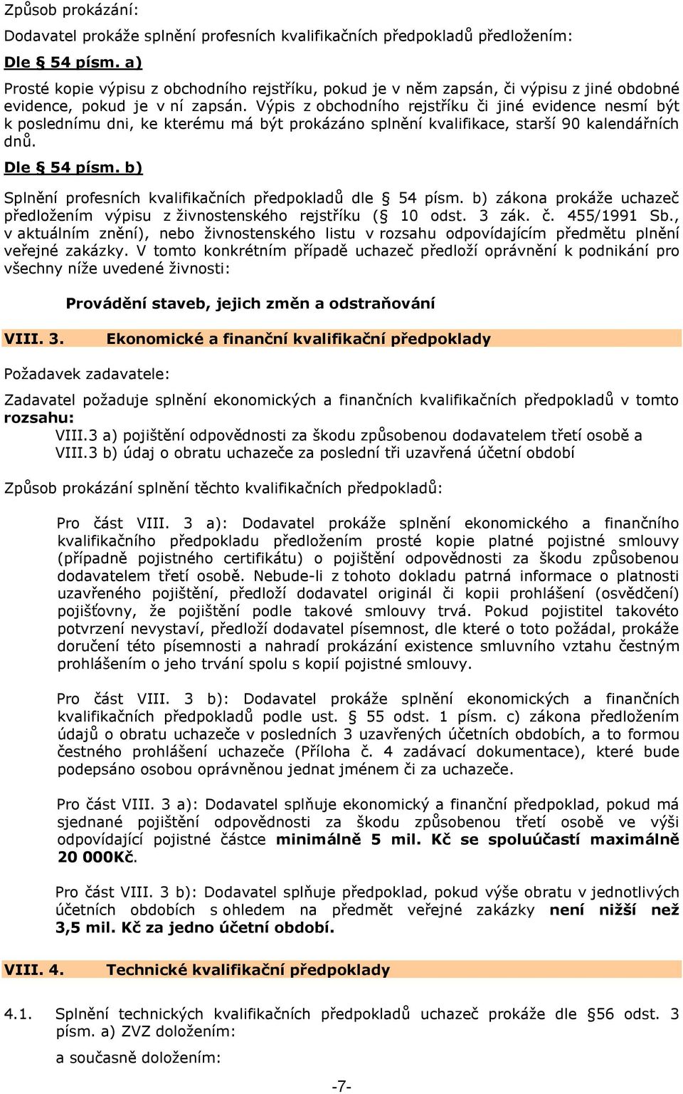 Výpis z obchodního rejstříku či jiné evidence nesmí být k poslednímu dni, ke kterému má být prokázáno splnění kvalifikace, starší 90 kalendářních dnů. Dle 54 písm.