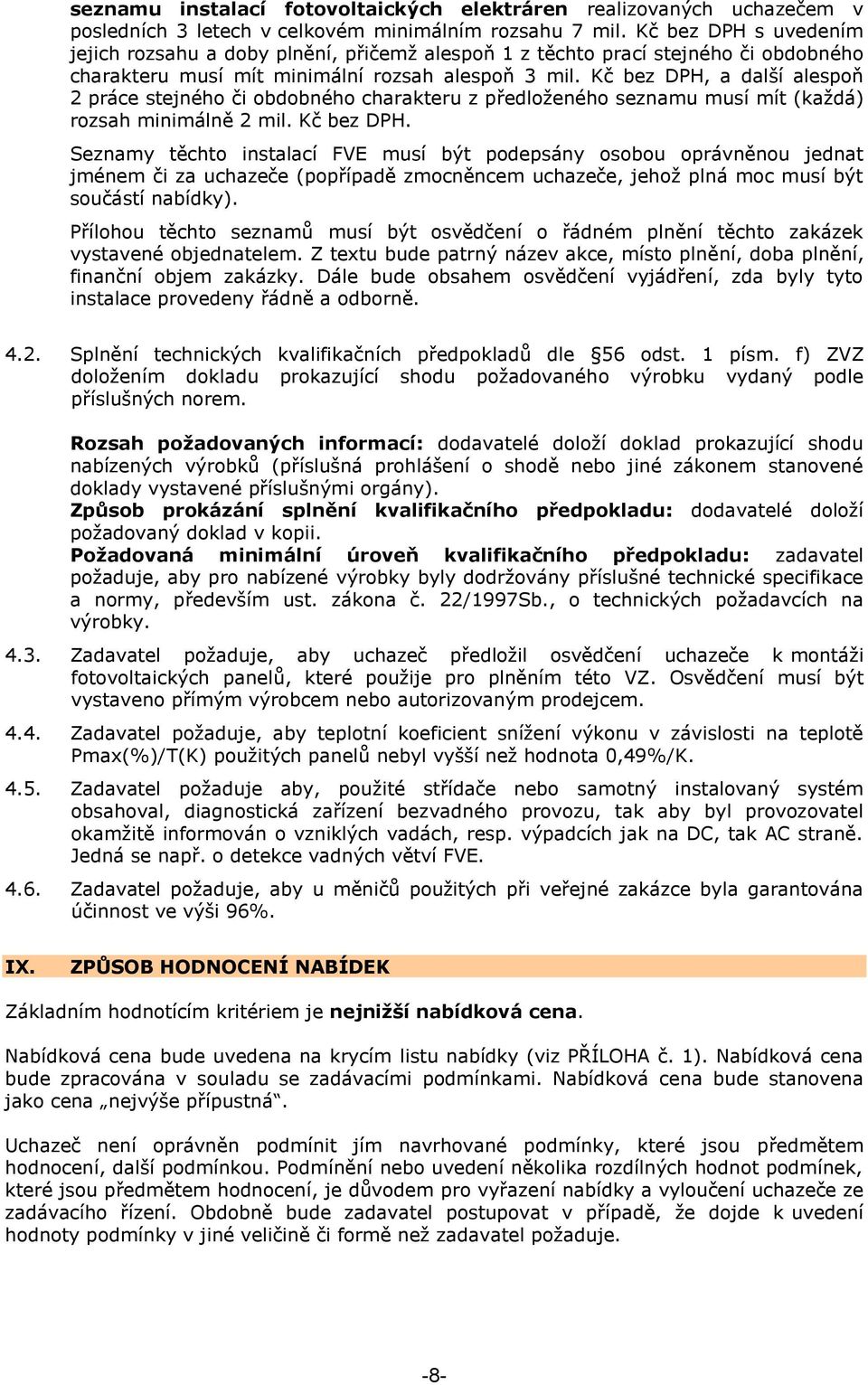 Kč bez DPH, a další alespoň 2 práce stejného či obdobného charakteru z předloţeného seznamu musí mít (kaţdá) rozsah minimálně 2 mil. Kč bez DPH.