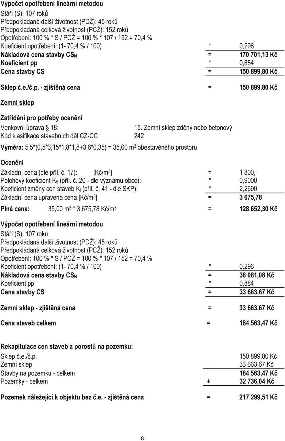Zemní sklep zděný nebo betonový Kód klasifikace stavebních děl CZ-CC 242 Výměra: 5,5*(0,5*3,15*1,8*1,8+3,6*0,35) = 35,00 m 3 obestavěného prostoru Ocenění Základní cena (dle příl. č.