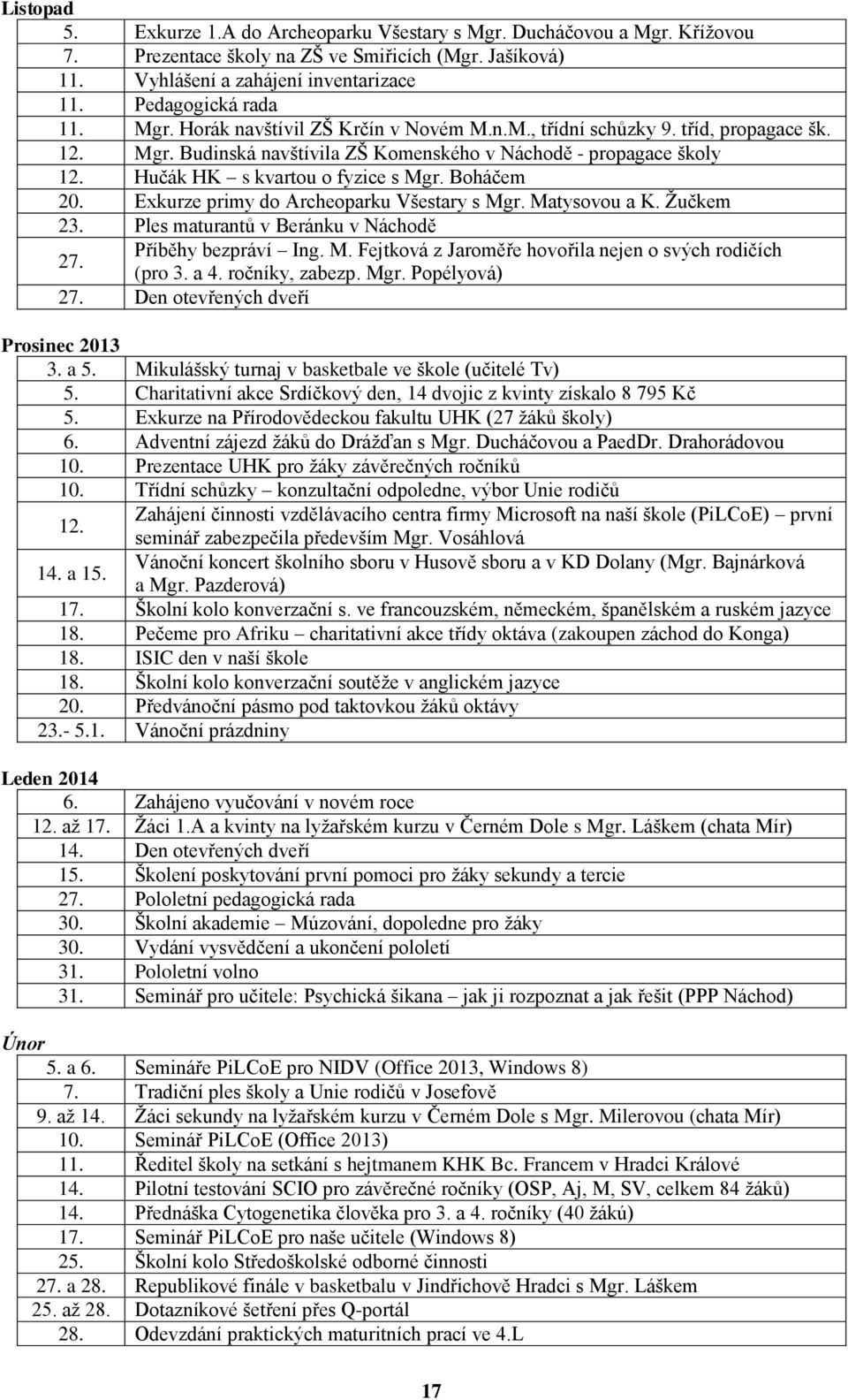 Boháčem 20. Exkurze primy do Archeoparku Všestary s Mgr. Matysovou a K. Žučkem 23. Ples maturantů v Beránku v Náchodě 27. Příběhy bezpráví Ing. M. Fejtková z Jaroměře hovořila nejen o svých rodičích (pro 3.