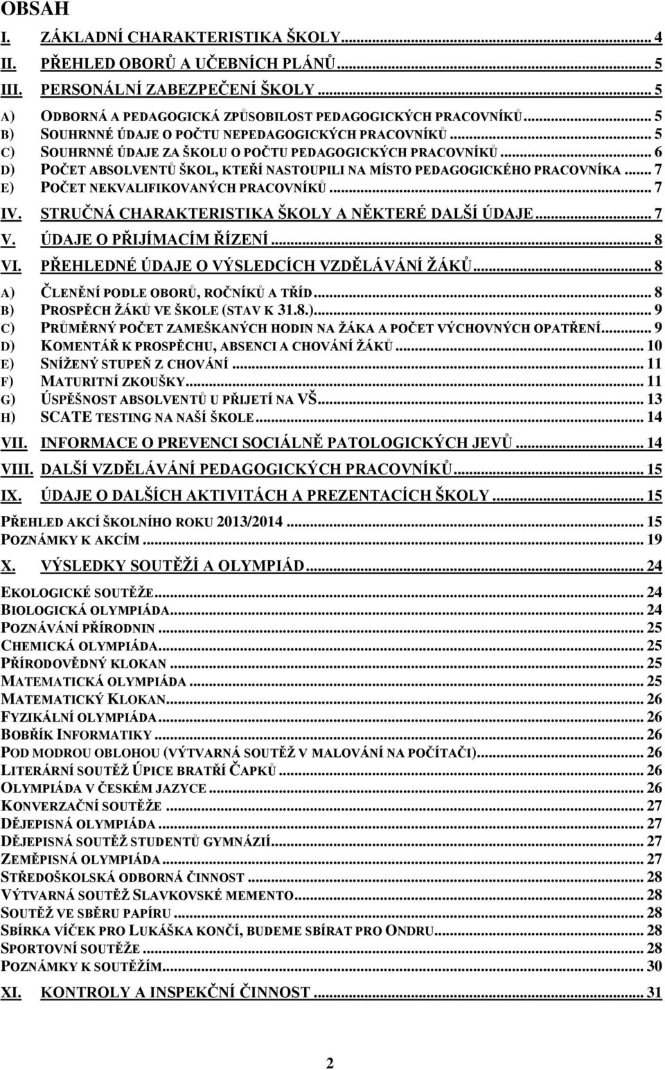 .. 6 D) POČET ABSOLVENTŮ ŠKOL, KTEŘÍ NASTOUPILI NA MÍSTO PEDAGOGICKÉHO PRACOVNÍKA... 7 E) POČET NEKVALIFIKOVANÝCH PRACOVNÍKŮ... 7 IV. STRUČNÁ CHARAKTERISTIKA ŠKOLY A NĚKTERÉ DALŠÍ ÚDAJE... 7 V.