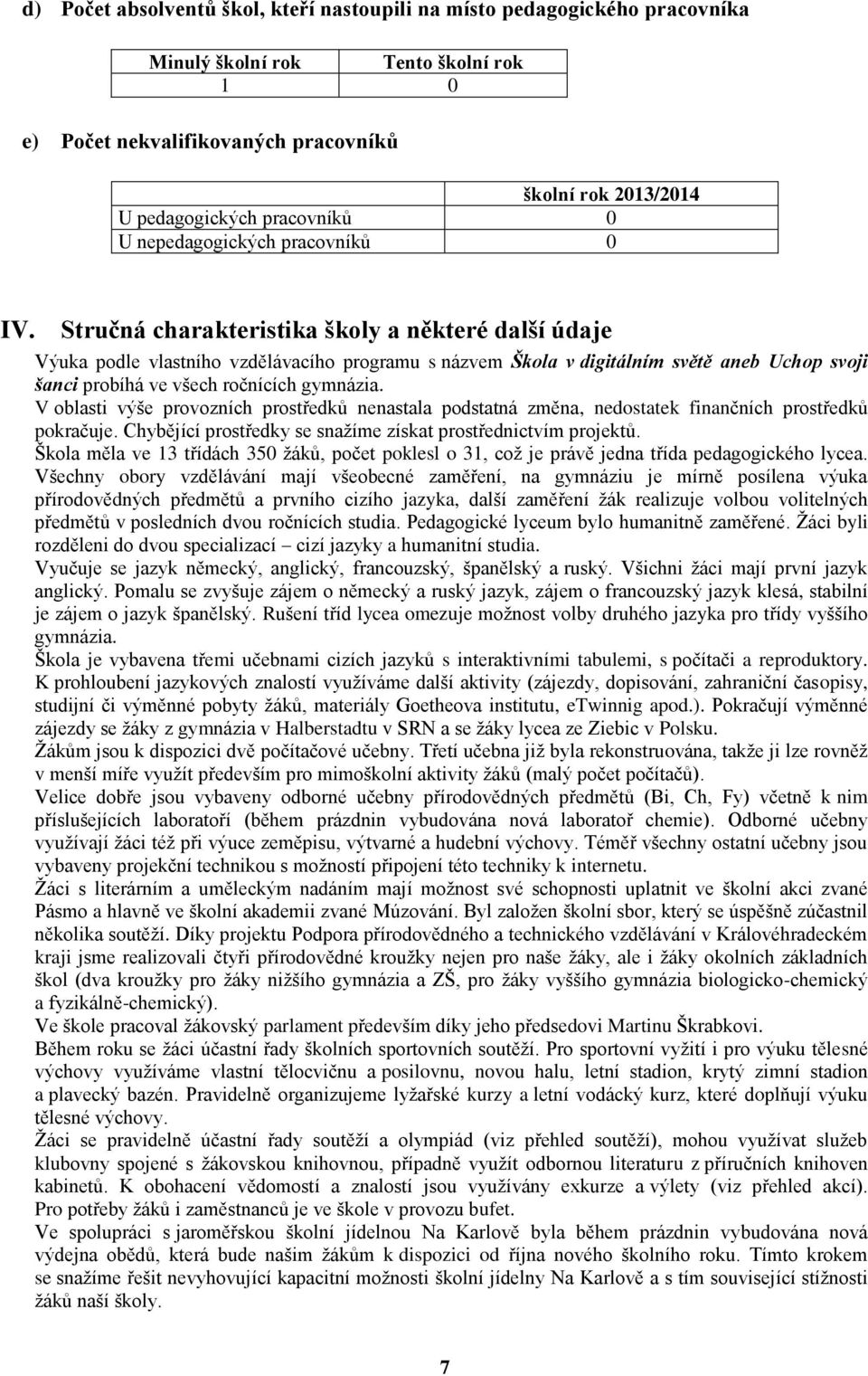 Stručná charakteristika školy a některé další údaje Výuka podle vlastního vzdělávacího programu s názvem Škola v digitálním světě aneb Uchop svoji šanci probíhá ve všech ročnících gymnázia.