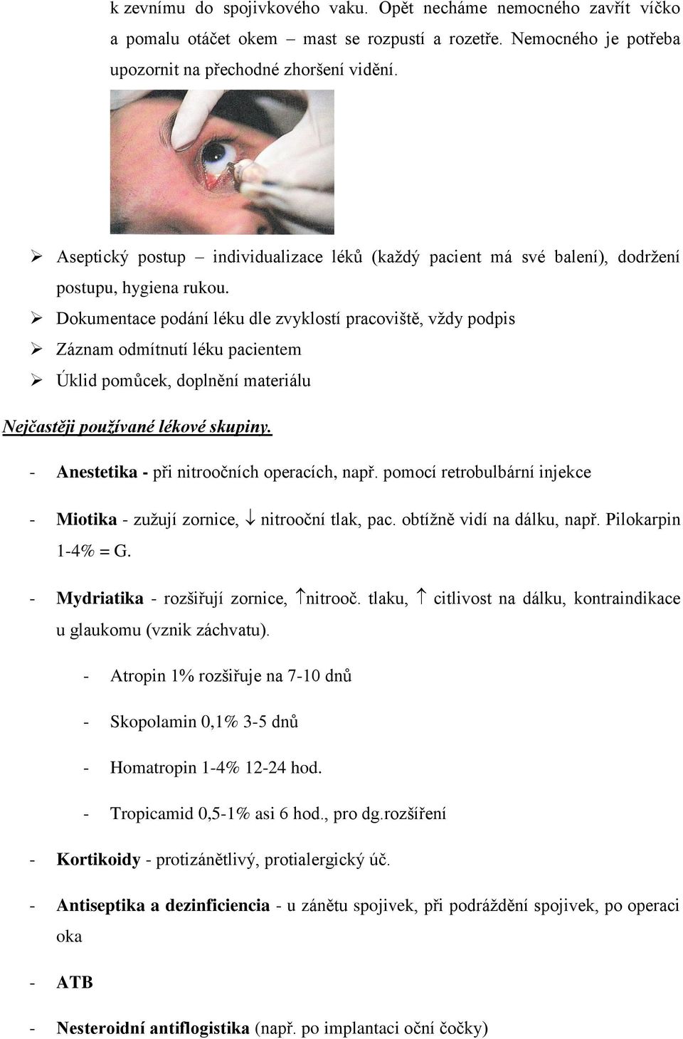 Dokumentace podání léku dle zvyklostí pracoviště, vždy podpis Záznam odmítnutí léku pacientem Úklid pomůcek, doplnění materiálu Nejčastěji používané lékové skupiny.