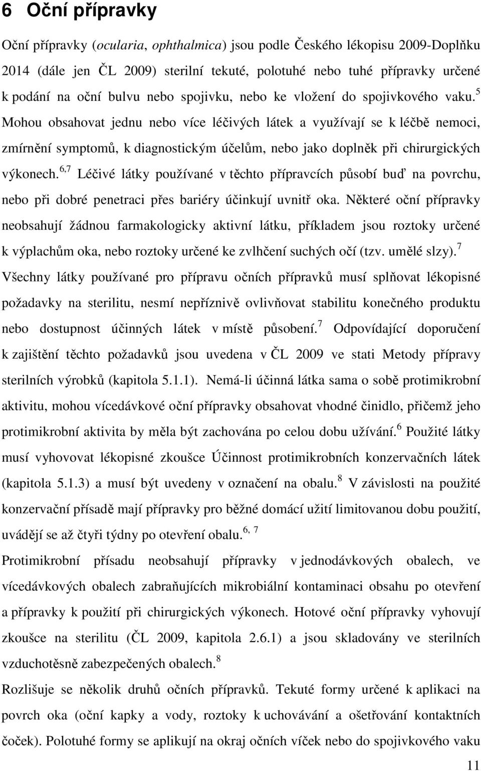 5 Mohou obsahovat jednu nebo více léčivých látek a využívají se k léčbě nemoci, zmírnění symptomů, k diagnostickým účelům, nebo jako doplněk při chirurgických výkonech.