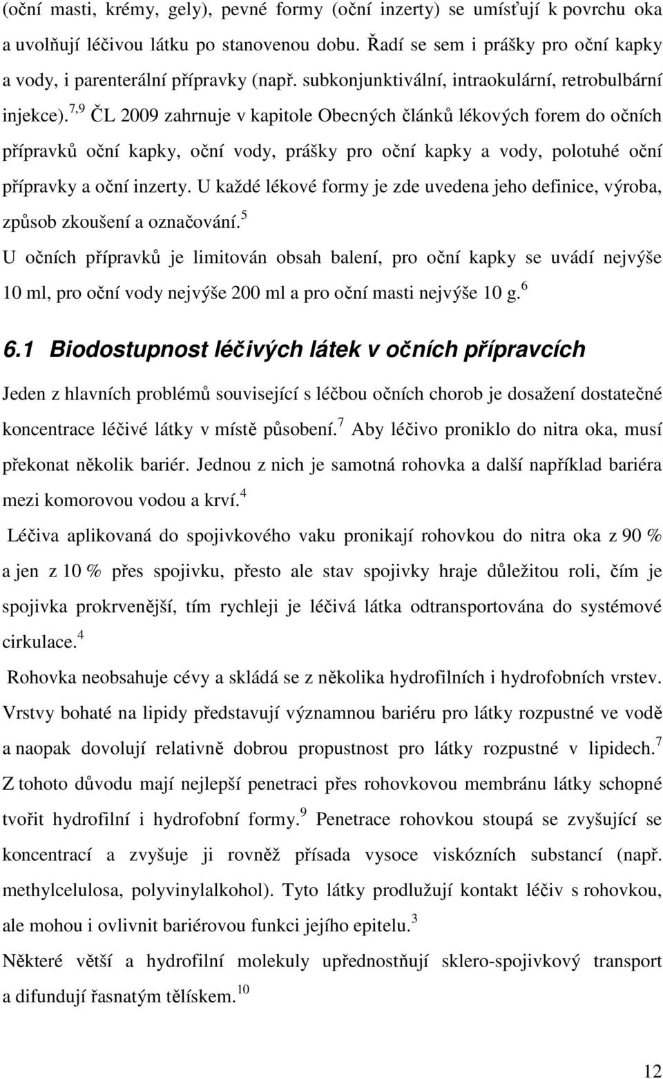 7,9 ČL 2009 zahrnuje v kapitole Obecných článků lékových forem do očních přípravků oční kapky, oční vody, prášky pro oční kapky a vody, polotuhé oční přípravky a oční inzerty.