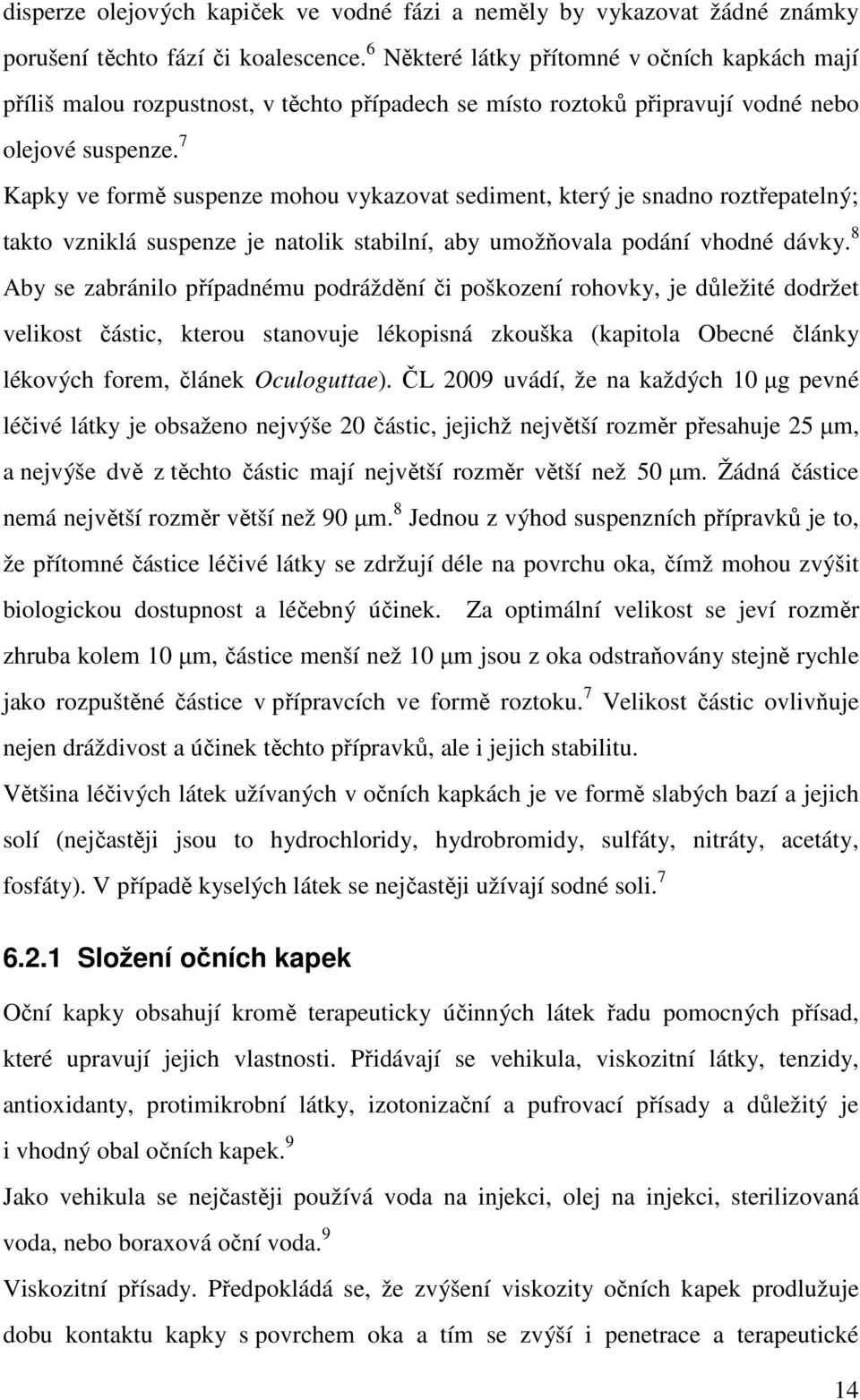 7 Kapky ve formě suspenze mohou vykazovat sediment, který je snadno roztřepatelný; takto vzniklá suspenze je natolik stabilní, aby umožňovala podání vhodné dávky.