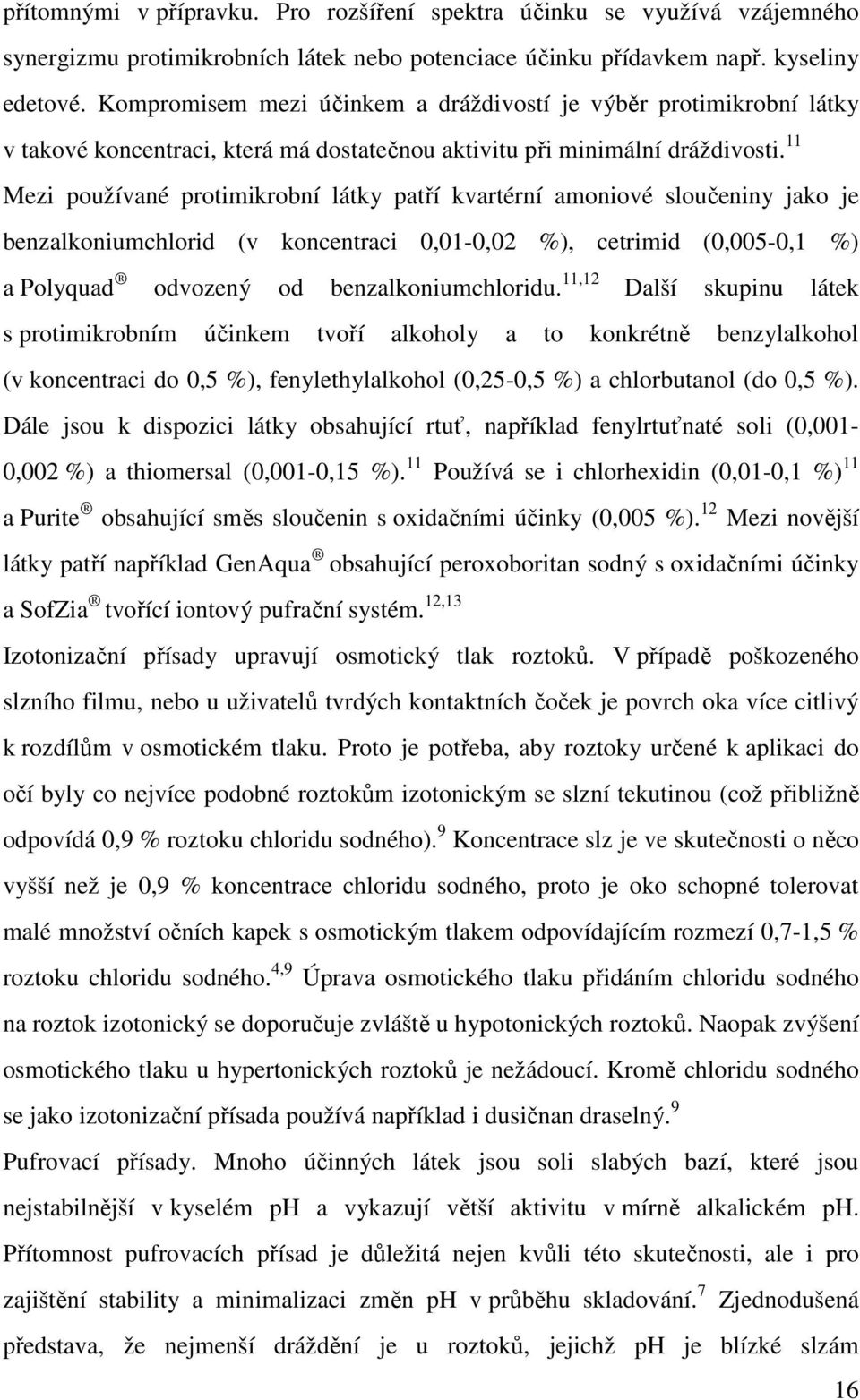 11 Mezi používané protimikrobní látky patří kvartérní amoniové sloučeniny jako je benzalkoniumchlorid (v koncentraci 0,01-0,02 %), cetrimid (0,005-0,1 %) a Polyquad odvozený od benzalkoniumchloridu.