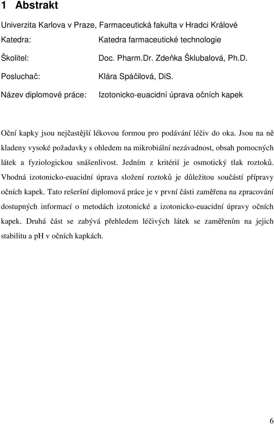 Jsou na ně kladeny vysoké požadavky s ohledem na mikrobiální nezávadnost, obsah pomocných látek a fyziologickou snášenlivost. Jedním z kritérií je osmotický tlak roztoků.