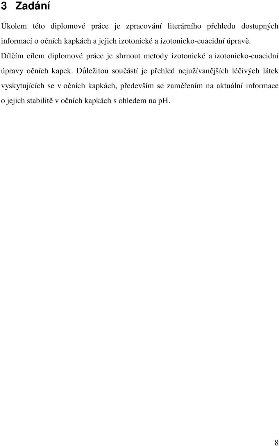Dílčím cílem diplomové práce je shrnout metody izotonické a izotonicko-euacidní úpravy očních kapek.