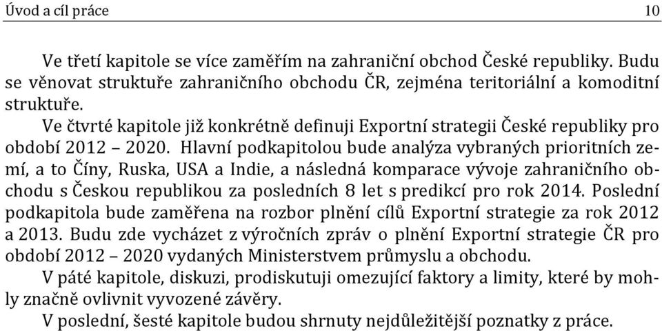 Hlavní podkapitolou bude analýza vybraných prioritních zemí, a to Číny, Ruska, USA a Indie, a následná komparace vývoje zahraničního obchodu s Českou republikou za posledních 8 let s predikcí pro rok