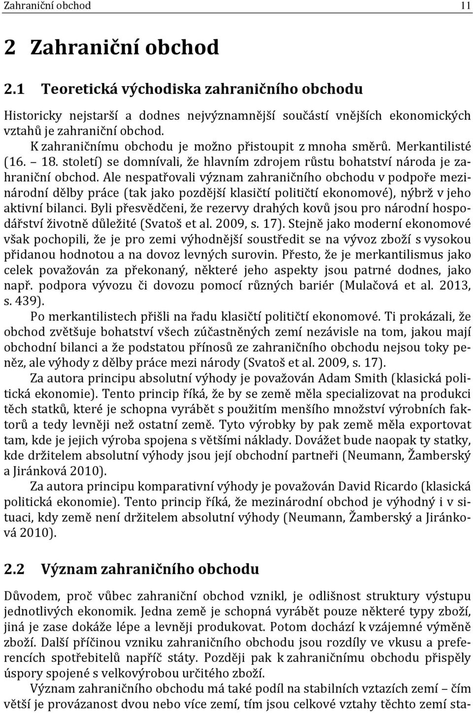 Ale nespatřovali význam zahraničního obchodu v podpoře mezinárodní dělby práce (tak jako pozdější klasičtí političtí ekonomové), nýbrž v jeho aktivní bilanci.