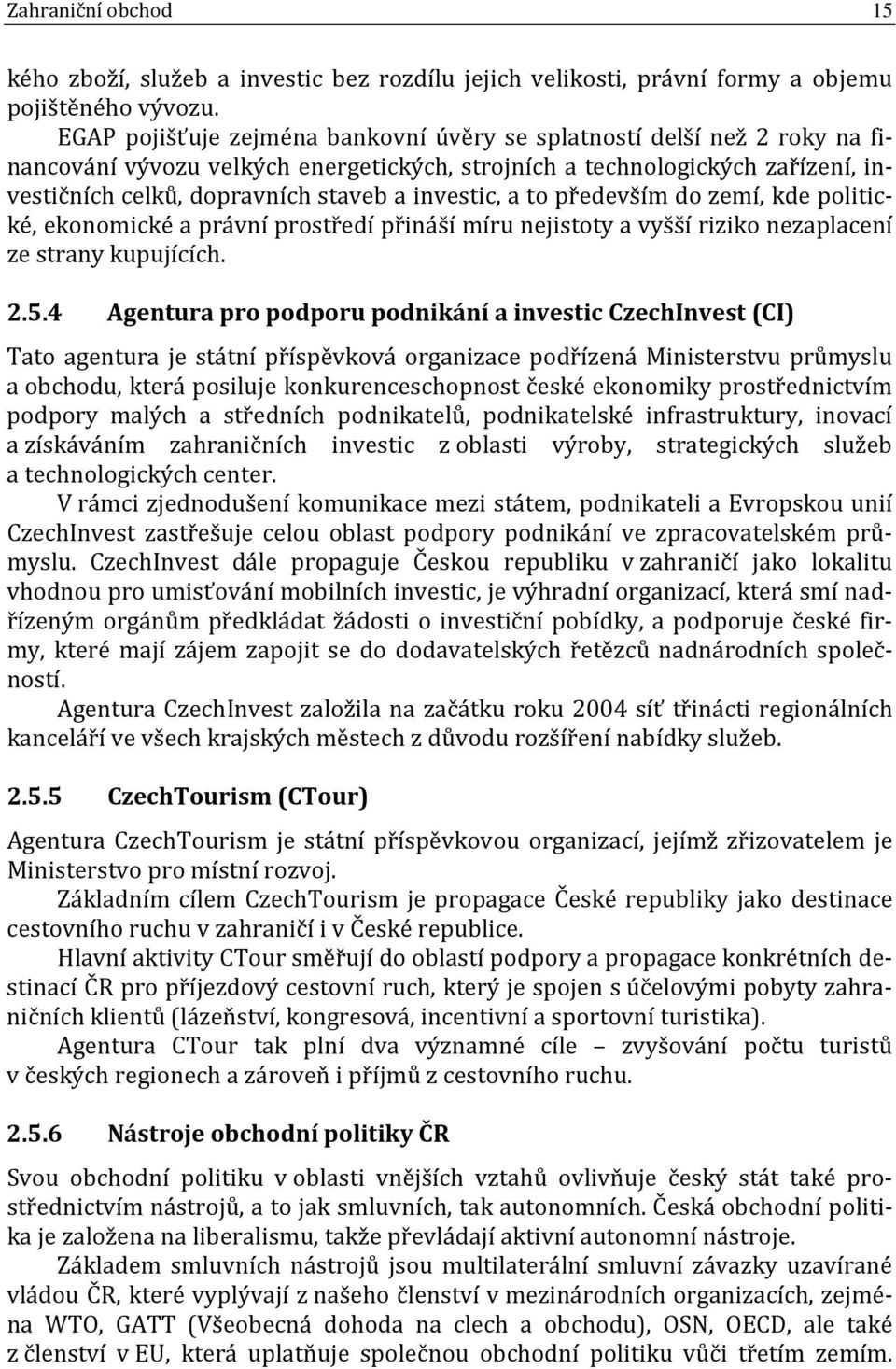 investic, a to především do zemí, kde politické, ekonomické a právní prostředí přináší míru nejistoty a vyšší riziko nezaplacení ze strany kupujících. 2.5.