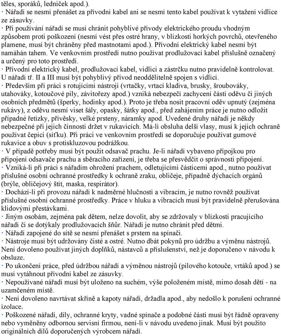 chráněny před mastnotami apod.). Přívodní elektrický kabel nesmí být namáhán tahem. Ve venkovním prostředí nutno používat prodlužovací kabel příslušně označený a určený pro toto prostředí.