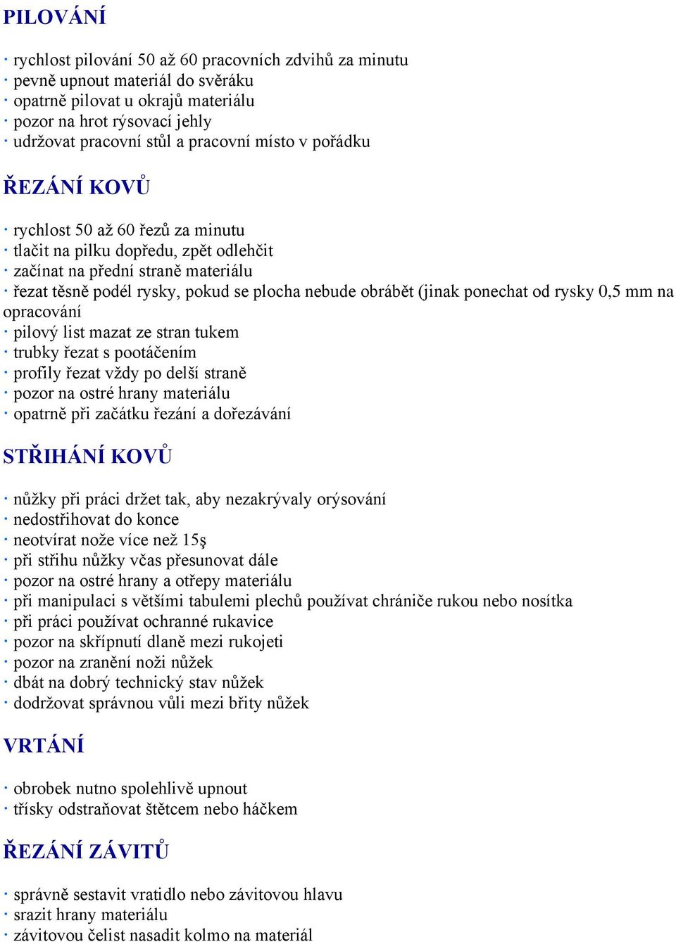 ponechat od rysky 0,5 mm na opracování pilový list mazat ze stran tukem trubky řezat s pootáčením profily řezat vždy po delší straně pozor na ostré hrany materiálu opatrně při začátku řezání a