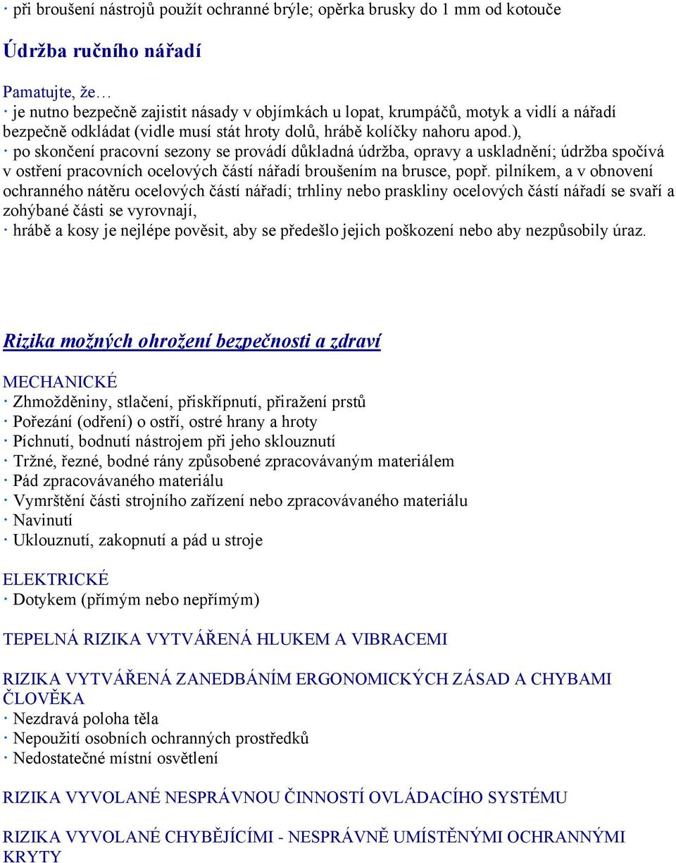 ), po skončení pracovní sezony se provádí důkladná údržba, opravy a uskladnění; údržba spočívá v ostření pracovních ocelových částí nářadí broušením na brusce, popř.