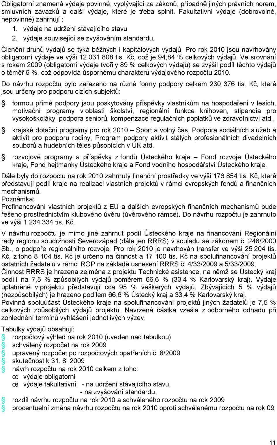 Pro rok 2010 jsou navrhovány obligatorní výdaje ve výši 12 031 808 tis. Kč, což je 94,84 % celkových výdajů.