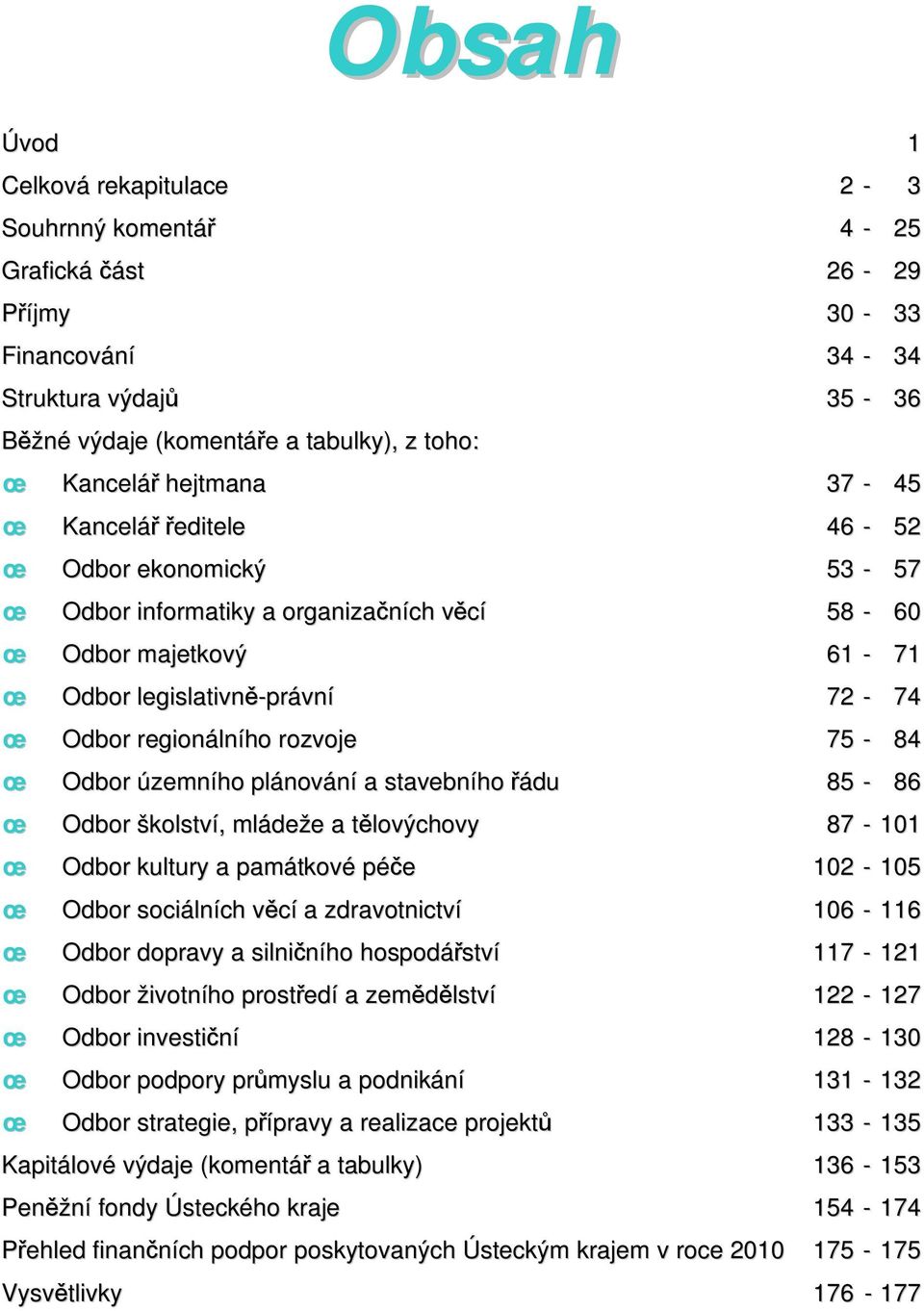 územního plánování a stavebního řádu 85-86 œ Odbor školství, mládeže a tělovýchovy 87-101 œ Odbor kultury a památkové péče 102-105 œ Odbor sociálních věcí a zdravotnictví 106-116 œ Odbor dopravy a