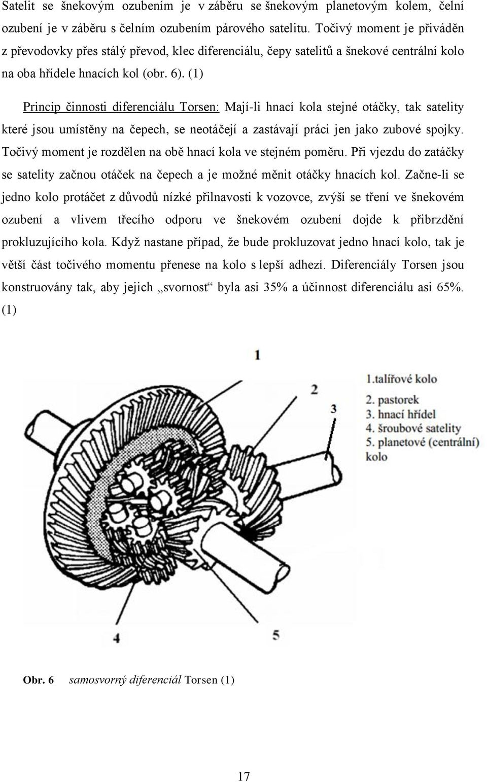 (1) Princip činnosti diferenciálu Torsen: Mají-li hnací kola stejné otáčky, tak satelity které jsou umístěny na čepech, se neotáčejí a zastávají práci jen jako zubové spojky.