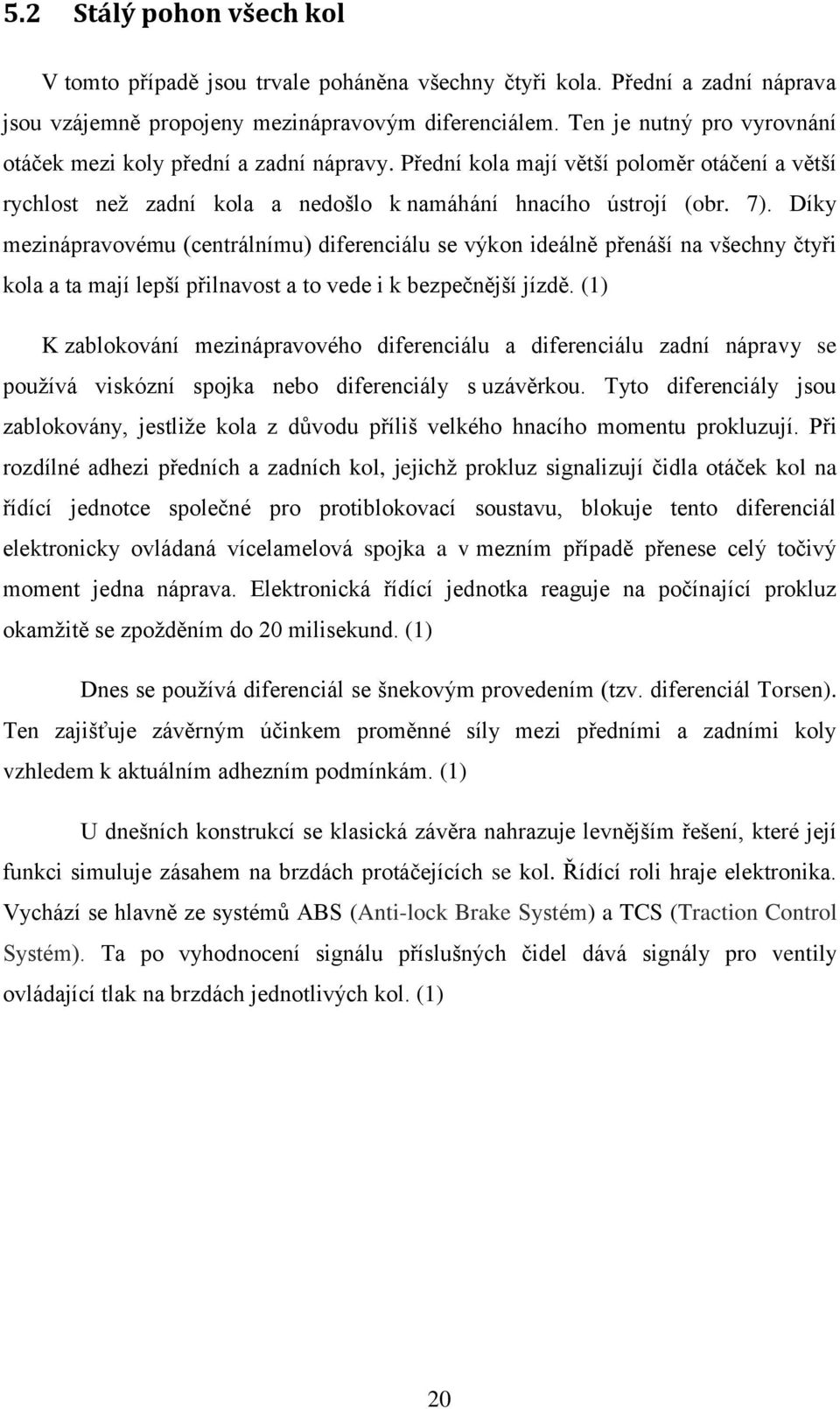 Díky mezinápravovému (centrálnímu) diferenciálu se výkon ideálně přenáší na všechny čtyři kola a ta mají lepší přilnavost a to vede i k bezpečnější jízdě.