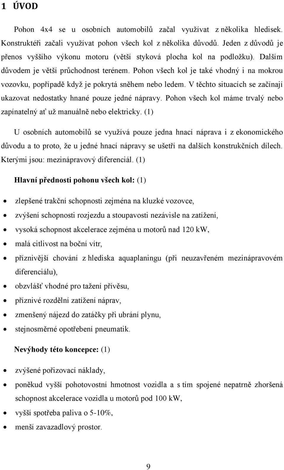 Pohon všech kol je také vhodný i na mokrou vozovku, popřípadě když je pokrytá sněhem nebo ledem. V těchto situacích se začínají ukazovat nedostatky hnané pouze jedné nápravy.