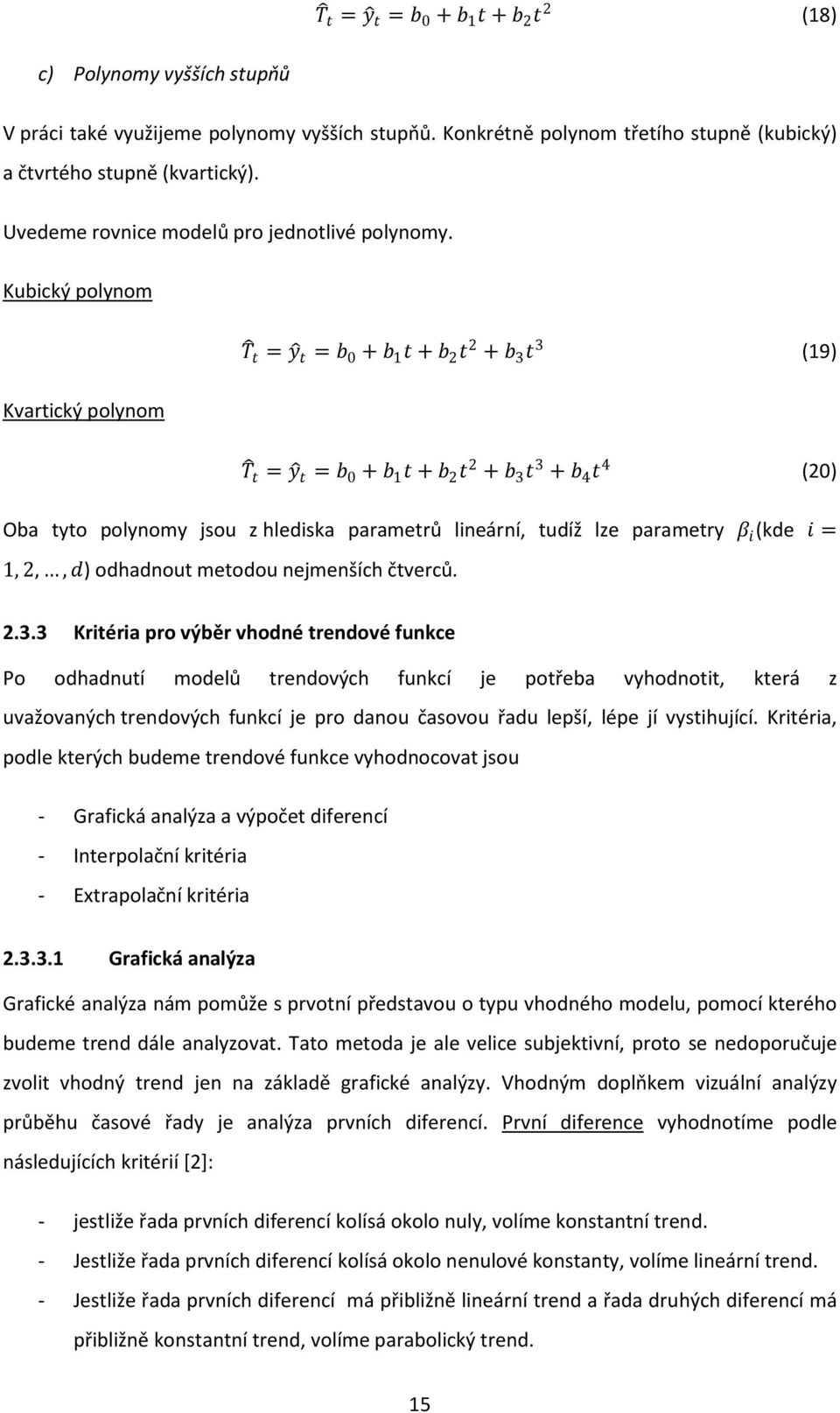 Kubický polynom Kvartický polynom T t = y t = b 0 + b 1 t + b 2 t 2 + b 3 t 3 (19) T t = y t = b 0 + b 1 t + b 2 t 2 + b 3 t 3 + b 4 t 4 (20) Oba tyto polynomy jsou z hlediska parametrů lineární,