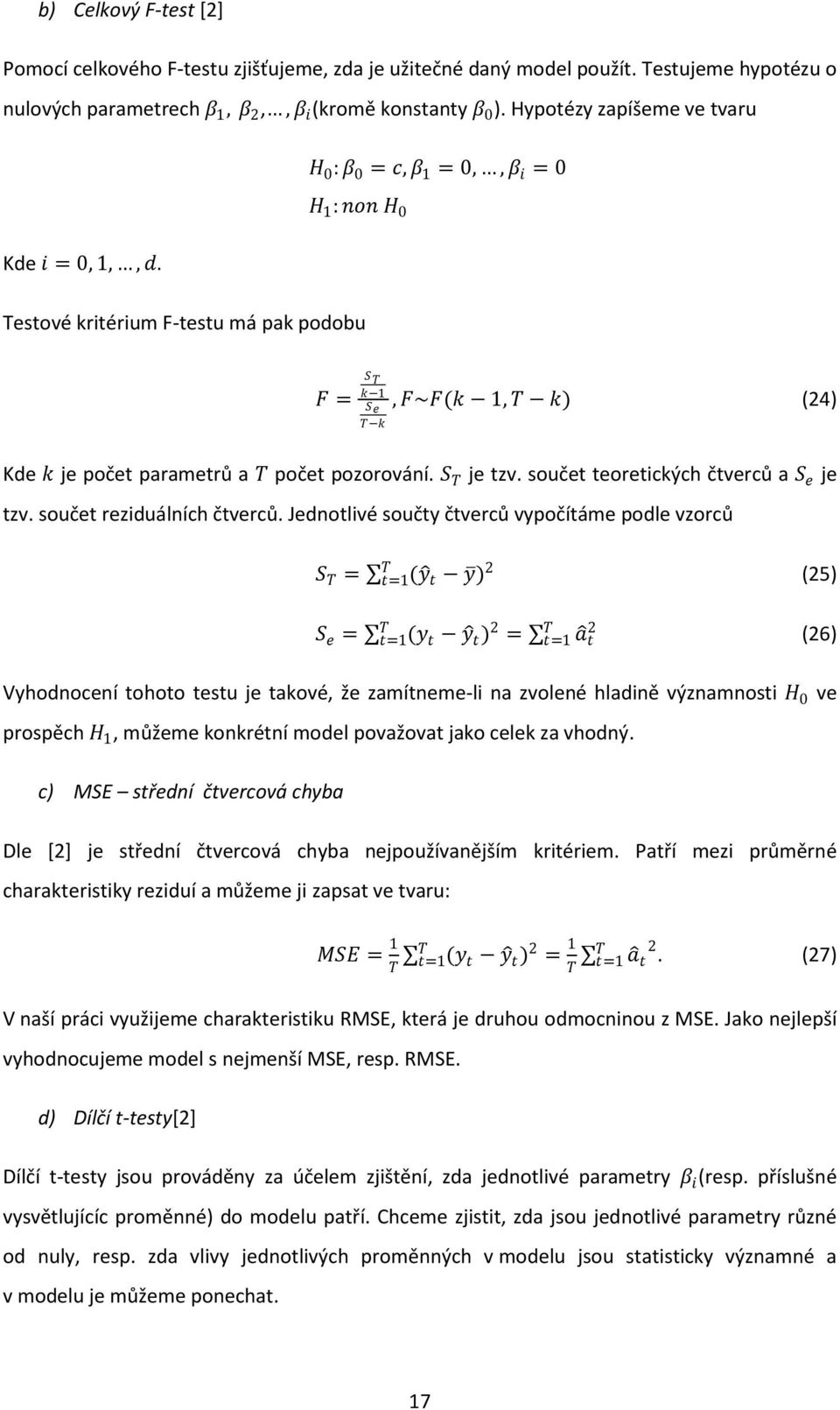 Testové kritérium F-testu má pak podobu F = S T k 1, F~F(k 1, T k) (24) Se T k Kde k je počet parametrů a T počet pozorování. S T je tzv. součet teoretických čtverců a S e je tzv.