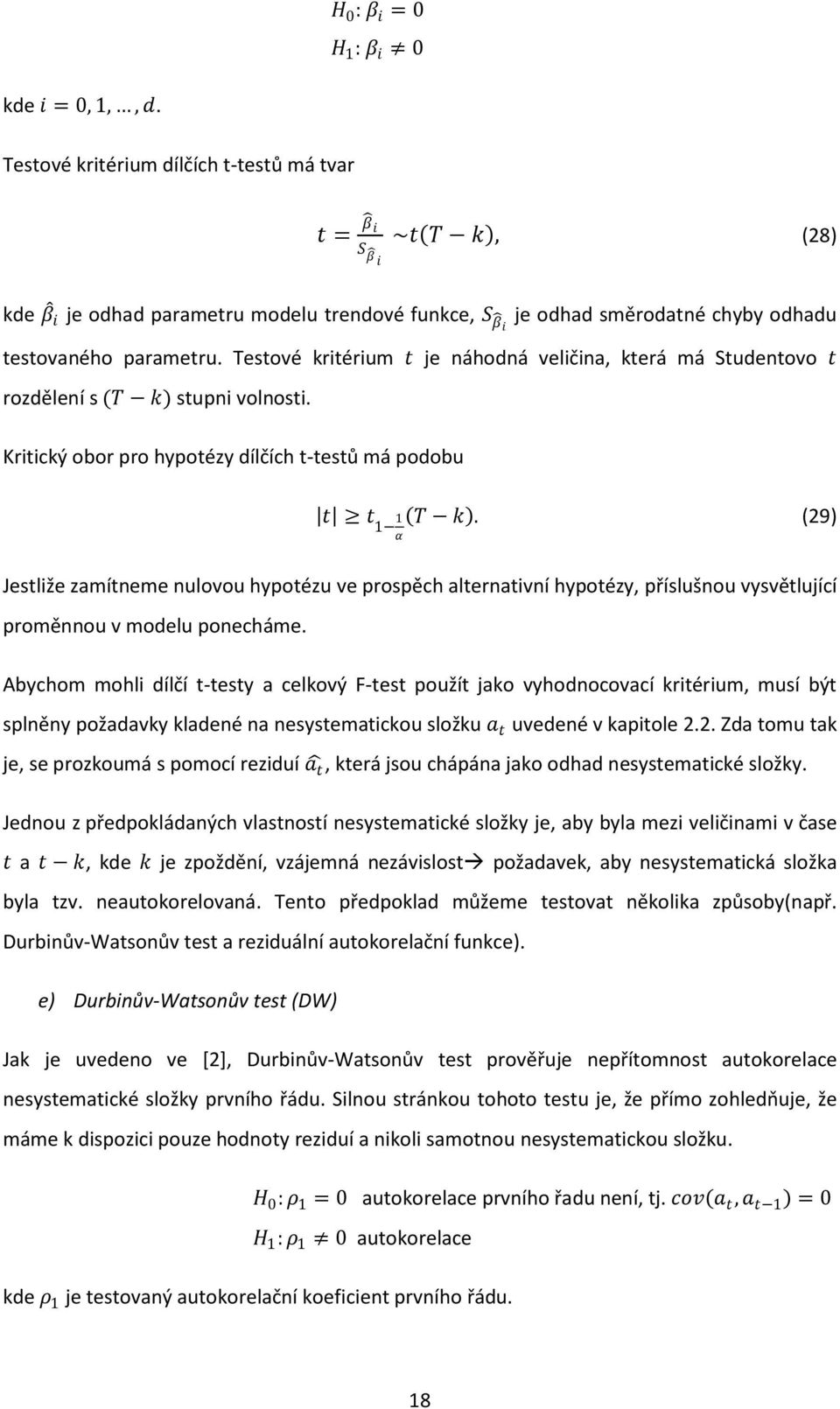 Testové kritérium t je náhodná veličina, která má Studentovo t rozdělení s (T k) stupni volnosti. Kritický obor pro hypotézy dílčích t-testů má podobu t t 1 1 α T k.